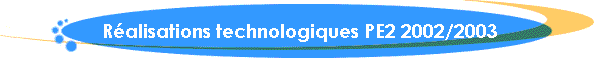 Ralisations technologiques PE2 2002/2003